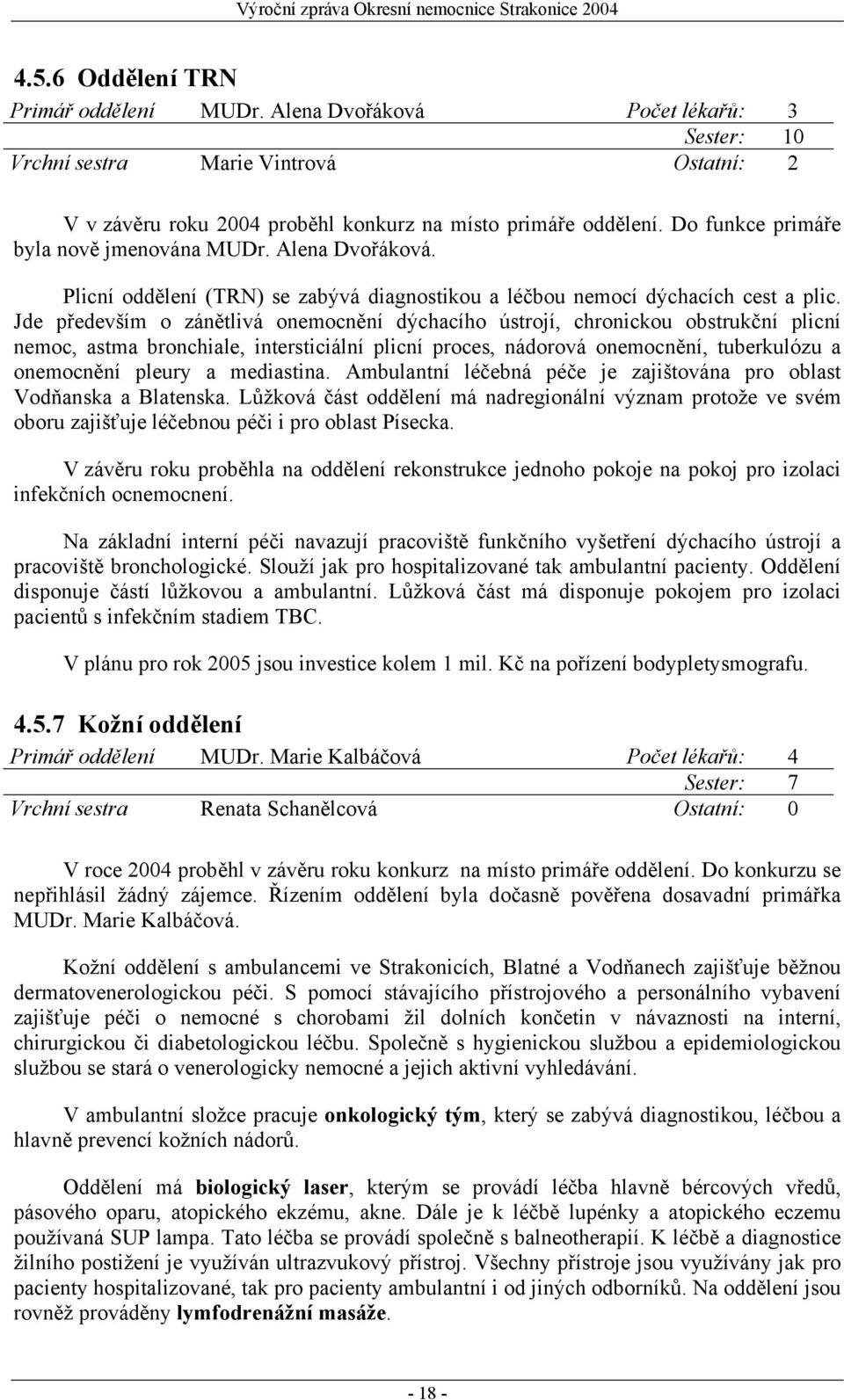 Jde především o zánětlivá onemocnění dýchacího ústrojí, chronickou obstrukční plicní nemoc, astma bronchiale, intersticiální plicní proces, nádorová onemocnění, tuberkulózu a onemocnění pleury a