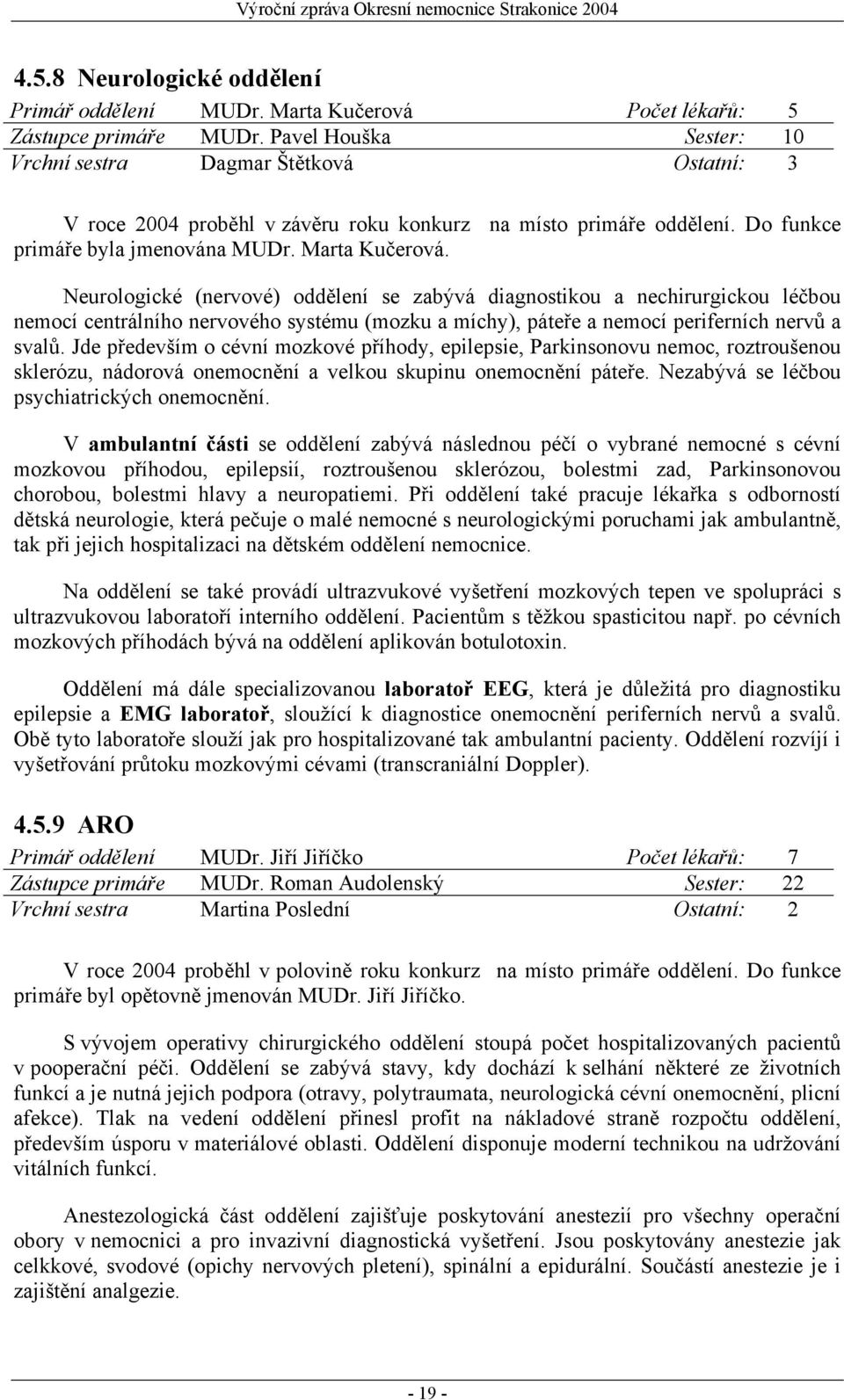 Neurologické (nervové) oddělení se zabývá diagnostikou a nechirurgickou léčbou nemocí centrálního nervového systému (mozku a míchy), páteře a nemocí periferních nervů a svalů.