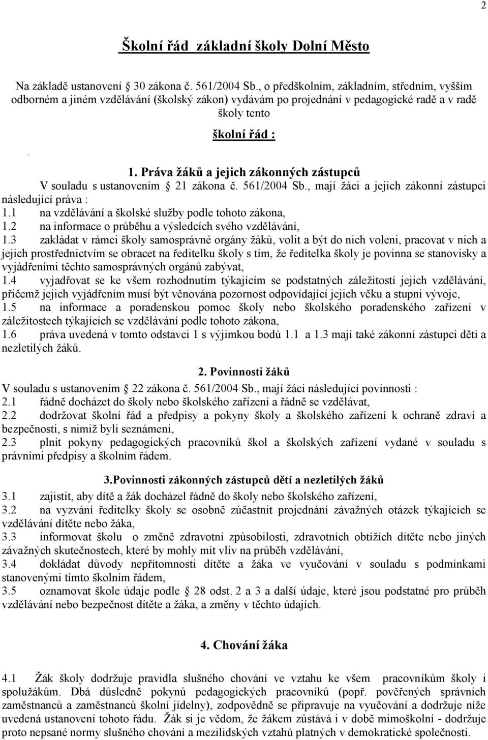 Práva žáků a jejich zákonných zástupců V souladu s ustanovením 21 zákona č. 561/2004 Sb., mají žáci a jejich zákonní zástupci následující práva : 1.