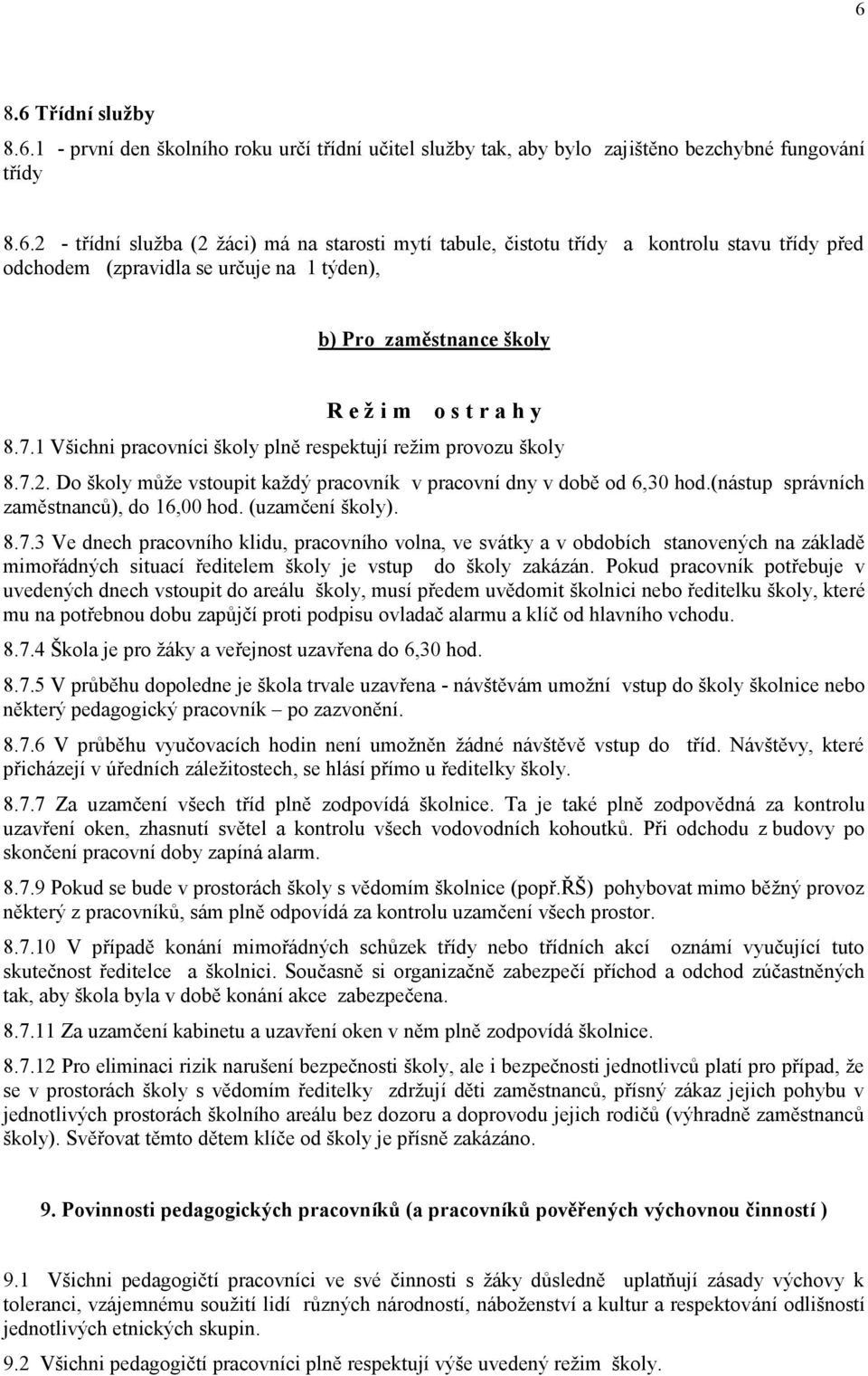 (uzamčení školy). 8.7.3 Ve dnech pracovního klidu, pracovního volna, ve svátky a v obdobích stanovených na základě mimořádných situací ředitelem školy je vstup do školy zakázán.