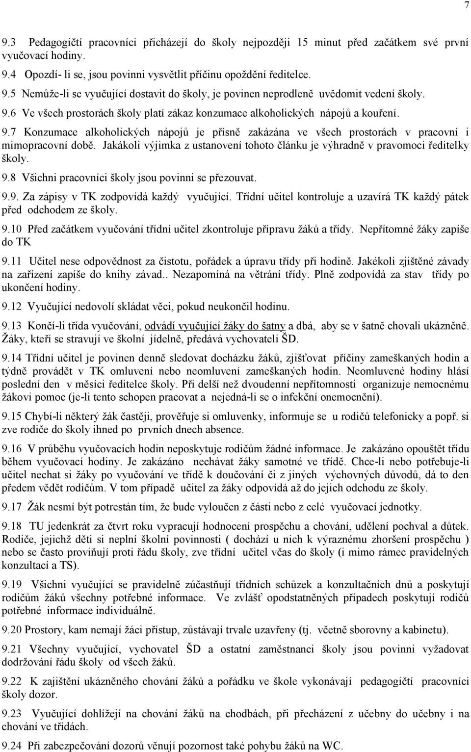 Jakákoli výjimka z ustanovení tohoto článku je výhradně v pravomoci ředitelky školy. 9.8 Všichni pracovníci školy jsou povinni se přezouvat. 9.9. Za zápisy v TK zodpovídá každý vyučující.