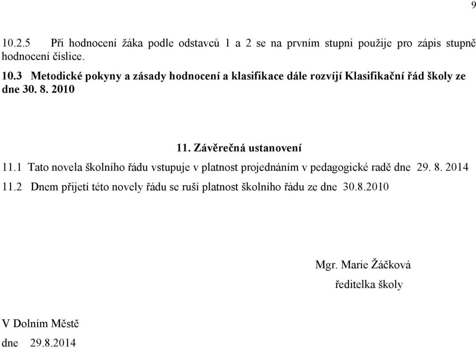 8. 2014 11.2 Dnem přijetí této novely řádu se ruší platnost školního řádu ze dne 30.8.2010 Mgr.