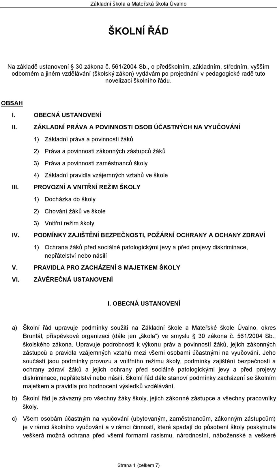 ZÁKLADNÍ PRÁVA A POVINNOSTI OSOB ÚČASTNÝCH NA VYUČOVÁNÍ 1) Základní práva a povinnosti žáků 2) Práva a povinnosti zákonných zástupců žáků 3) Práva a povinnosti zaměstnanců školy 4) Základní pravidla