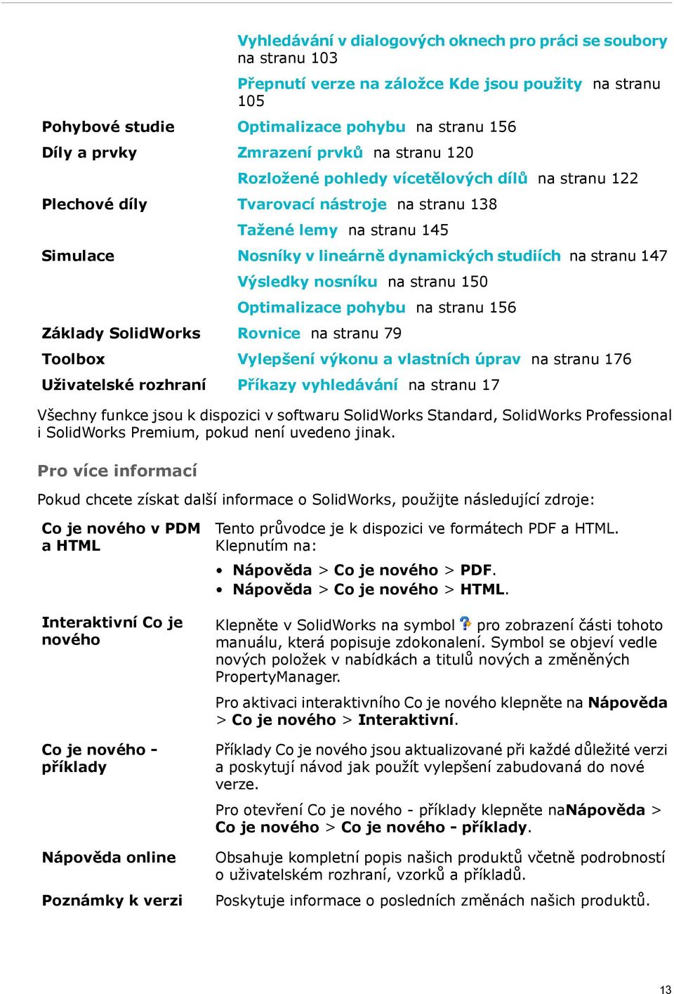 Nosníky v lineárně dynamických studiích na stranu 147 Výsledky nosníku na stranu 150 Optimalizace pohybu na stranu 156 Rovnice na stranu 79 Vylepšení výkonu a vlastních úprav na stranu 176 Příkazy