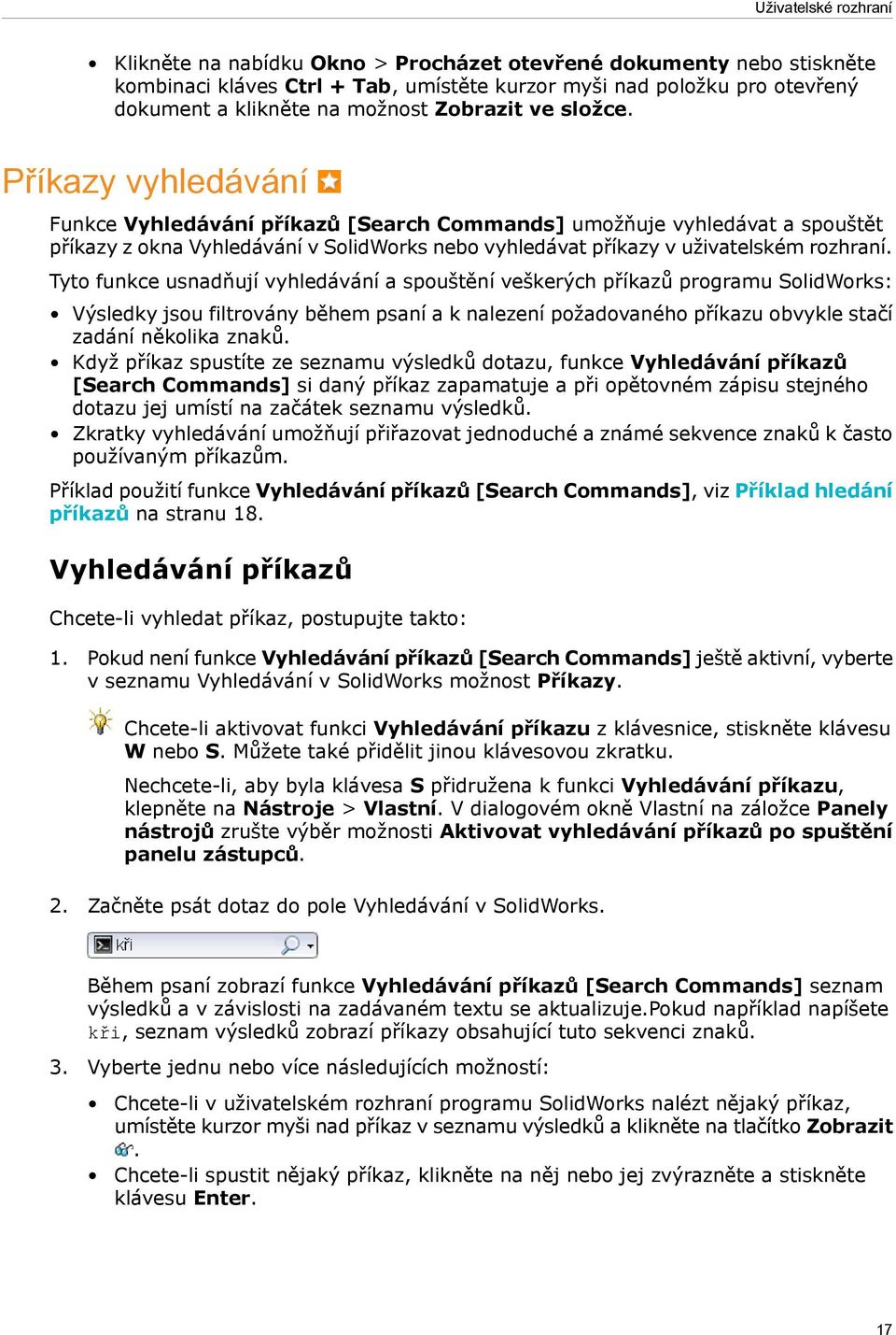 Příkazy vyhledávání Funkce Vyhledávání příkazů [Search Commands] umožňuje vyhledávat a spouštět příkazy z okna Vyhledávání v SolidWorks nebo vyhledávat příkazy v uživatelském rozhraní.