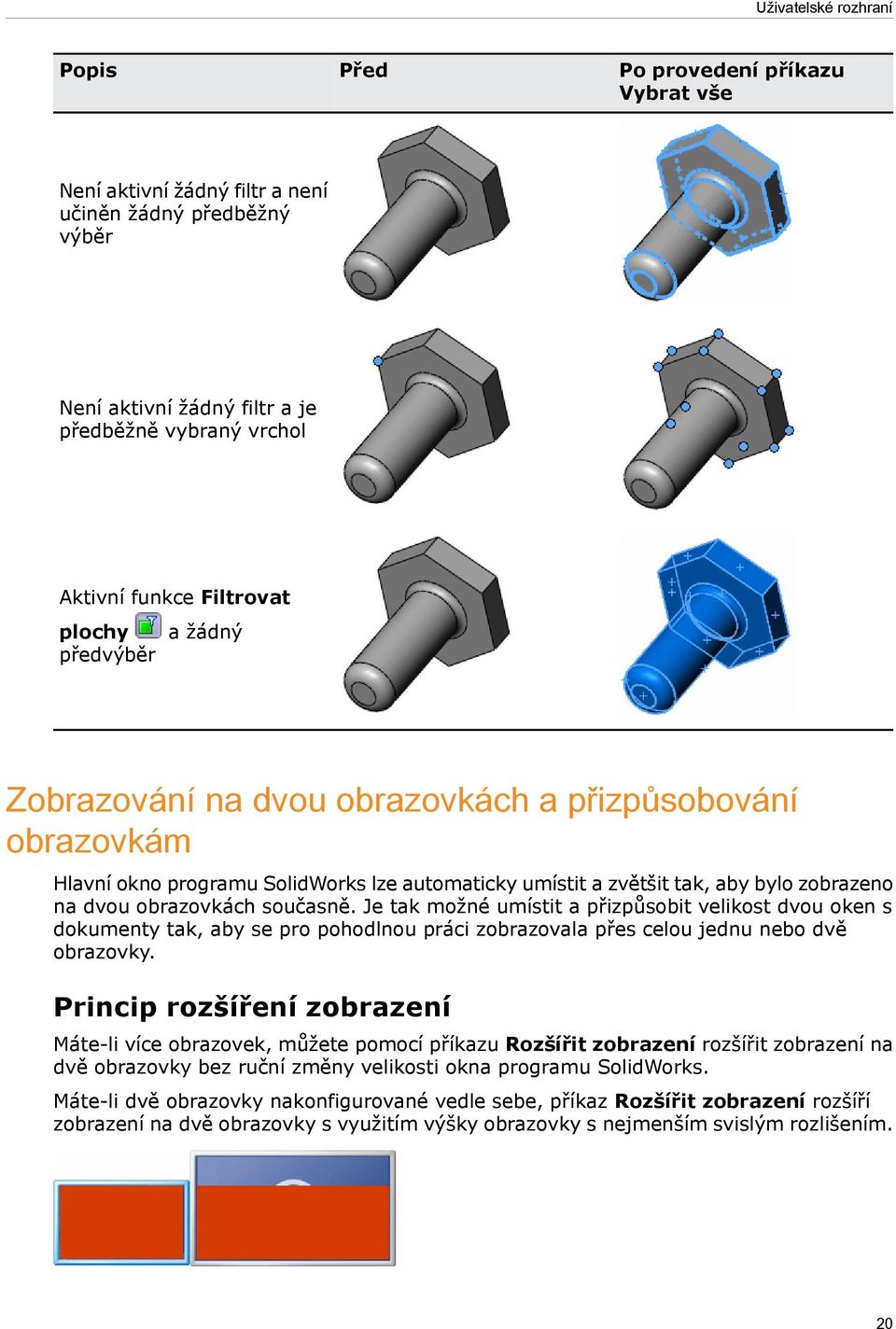 obrazovkách současně. Je tak možné umístit a přizpůsobit velikost dvou oken s dokumenty tak, aby se pro pohodlnou práci zobrazovala přes celou jednu nebo dvě obrazovky.