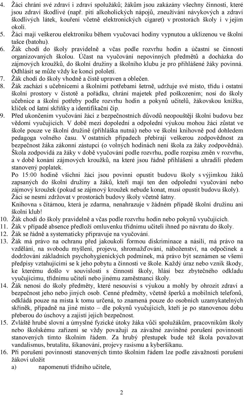 Žáci mají veškerou elektroniku během vyučovací hodiny vypnutou a uklizenou ve školní tašce (batohu). 6.