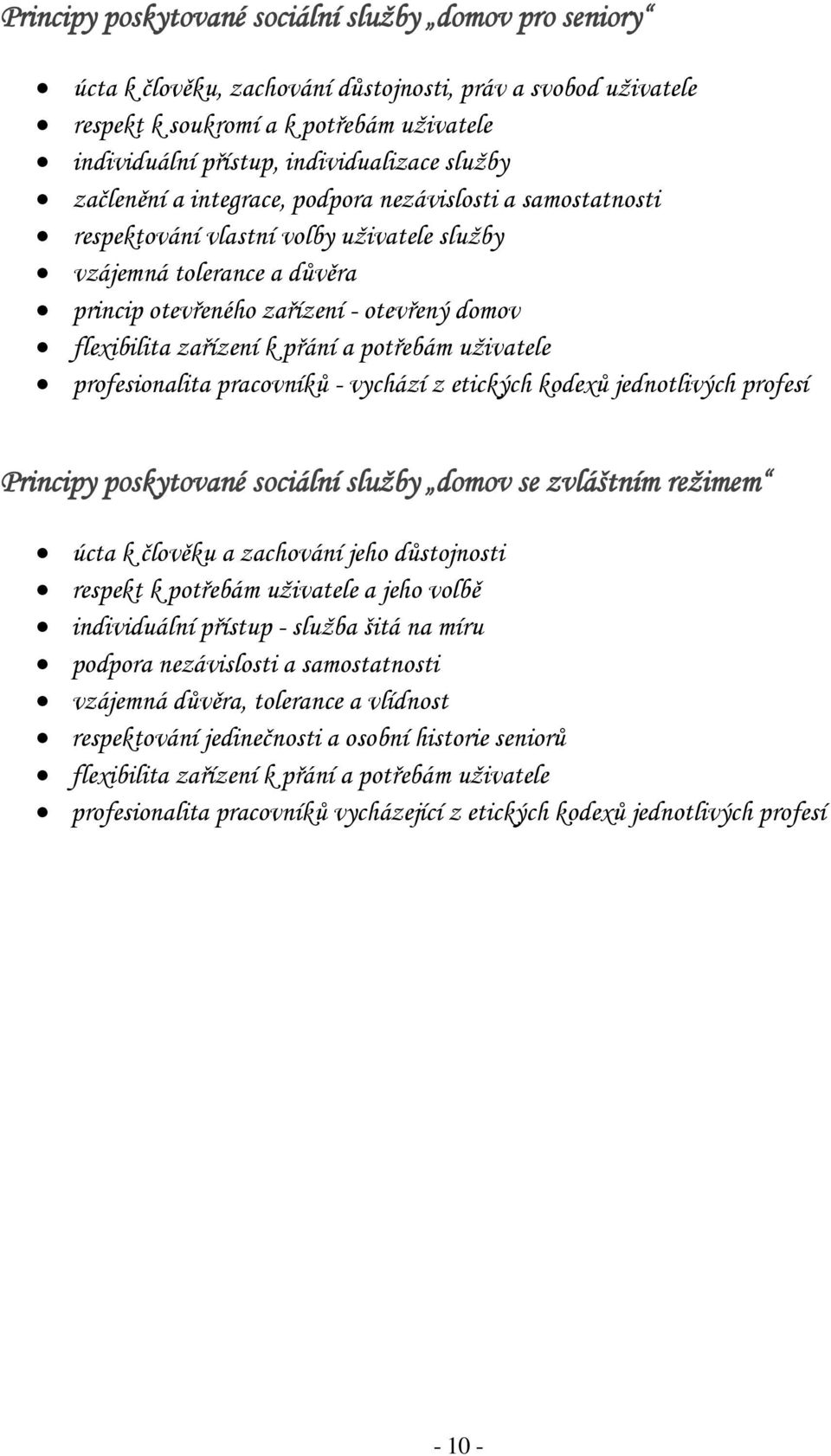 zařízení k přání a potřebám uživatele profesionalita pracovníků - vychází z etických kodexů jednotlivých profesí Principy poskytované sociální služby domov se zvláštním režimem úcta k člověku a