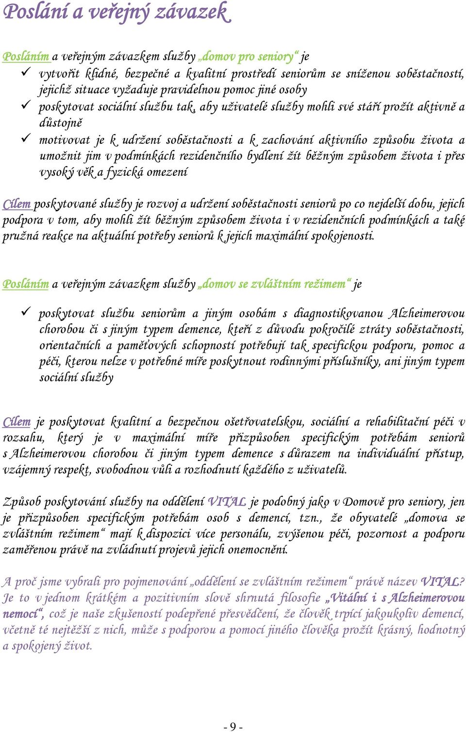 a umožnit jim v podmínkách rezidenčního bydlení žít běžným způsobem života i přes vysoký věk a fyzická omezení Cílem poskytované služby je rozvoj a udržení soběstačnosti seniorů po co nejdelší dobu,