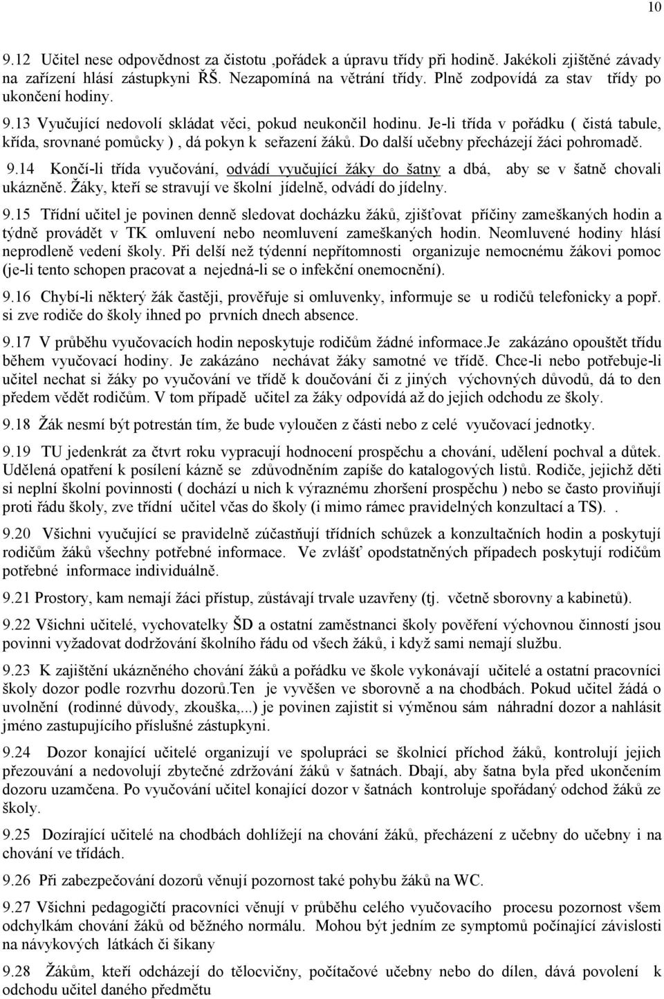 Je-li třída v pořádku ( čistá tabule, křída, srovnané pomůcky ), dá pokyn k seřazení žáků. Do další učebny přecházejí žáci pohromadě. 9.