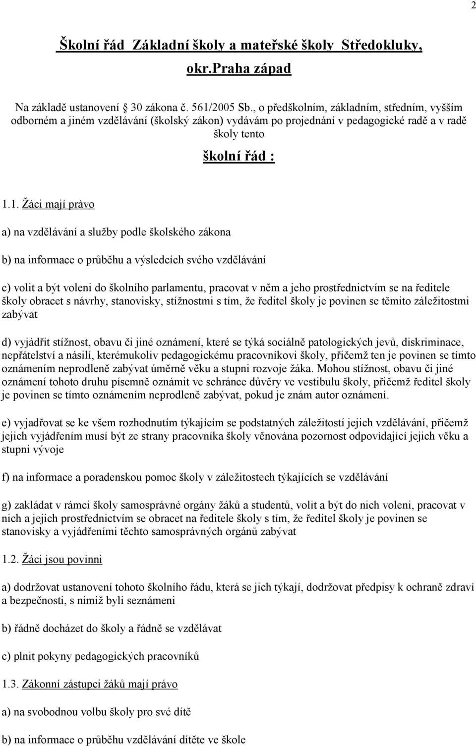 1. Žáci mají právo a) na vzdělávání a služby podle školského zákona b) na informace o průběhu a výsledcích svého vzdělávání c) volit a být voleni do školního parlamentu, pracovat v něm a jeho