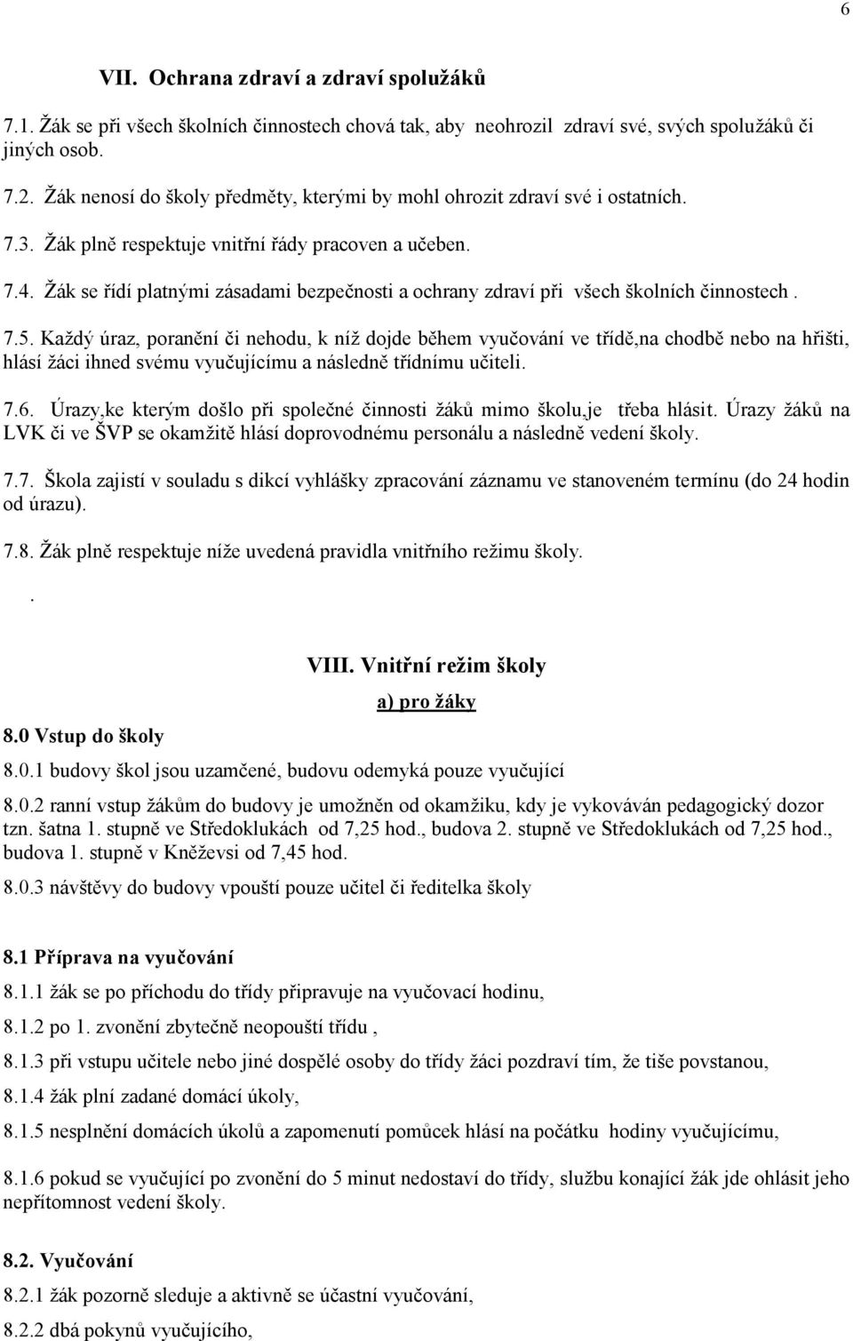 Žák se řídí platnými zásadami bezpečnosti a ochrany zdraví při všech školních činnostech. 7.5.