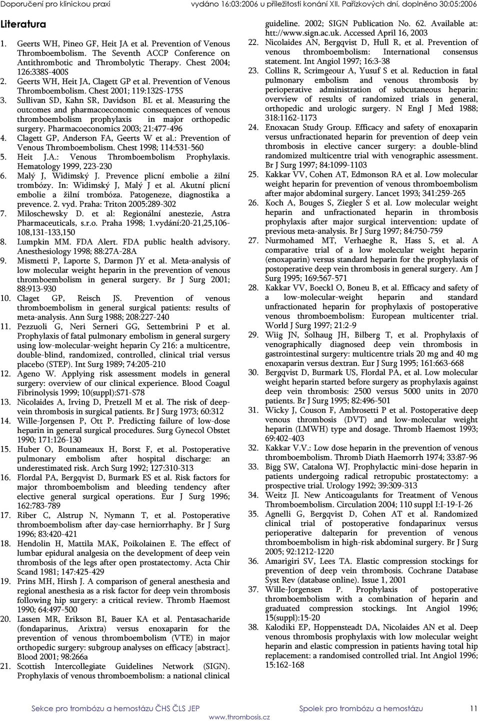 Measuring the outcomes and pharmacoeconomic consequences of venous thromboembolism prophylaxis in major orthopedic surgery. Pharmacoeconomics 2003; 21:477-496 4.