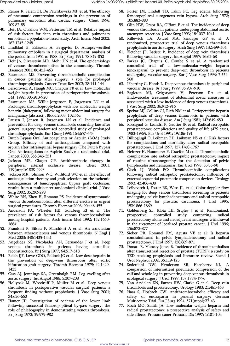 Lindblad B, Eriksson A, Bergqvist D. Autopsy-verified pulmonary embolism in a surgical department: analysis of the period from 1951 to 1988. Br J Surg 1991; 78:849-852 42.