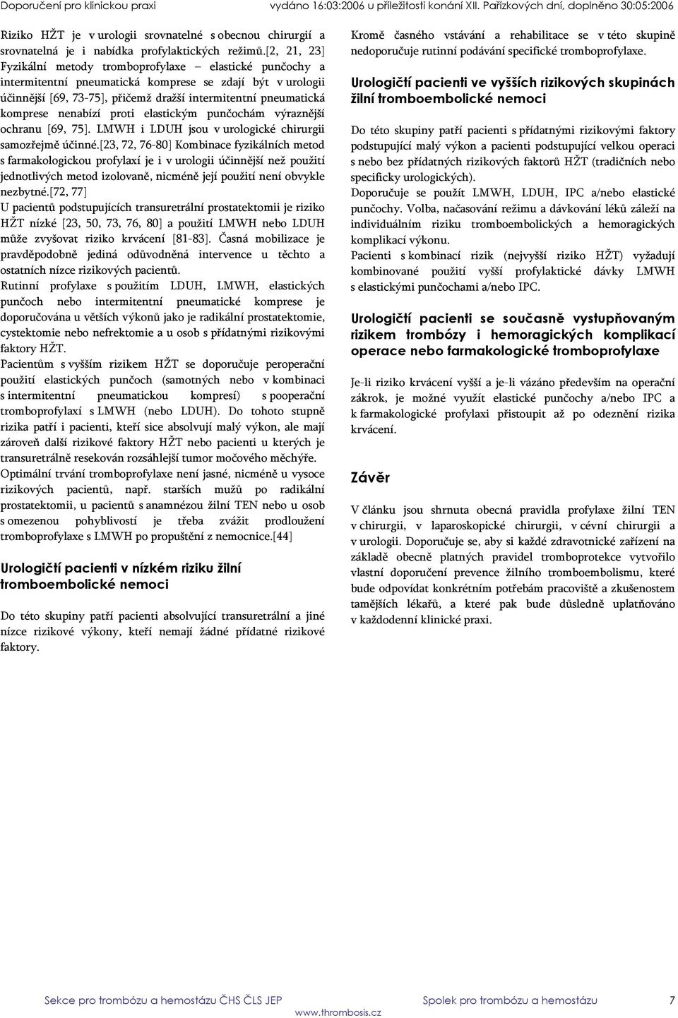 nenabízí proti elastickým punčochám výraznější ochranu [69, 75]. LMWH i LDUH jsou v urologické chirurgii samozřejmě účinné.