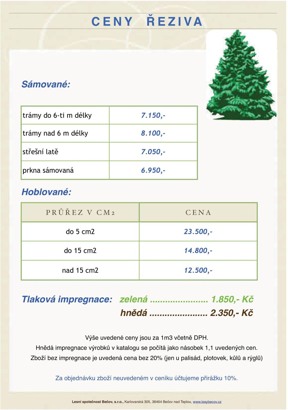 .. 2.350,- Kč Výše uvedené ceny jsou za 1m3 včetně DPH. Hnědá impregnace výrobků v katalogu se počítá jako násobek 1,1 uvedených cen.