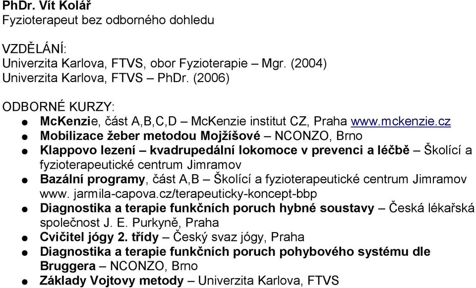 cz Mobilizace žeber metodou Mojžíšové NCONZO, Brno Klappovo lezení kvadrupedální lokomoce v prevenci a léčbě Školící a fyzioterapeutické centrum Jimramov Bazální programy, část A,B Školící a