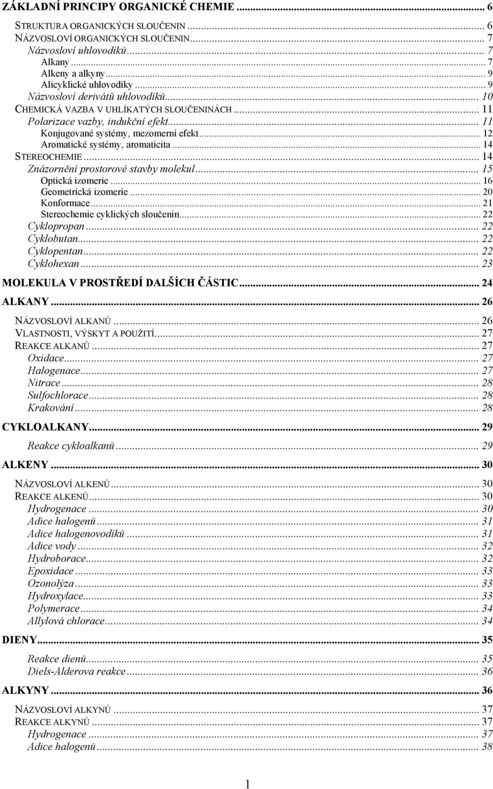 .. 14 STEREEMIE... 14 Znázornění prostorové stavby molekul... 15 ptická izomerie... 16 Geometrická izomerie... 20 Konformace... 21 Stereochemie cyklických sloučenin... 22 yklopropan... 22 yklobutan.