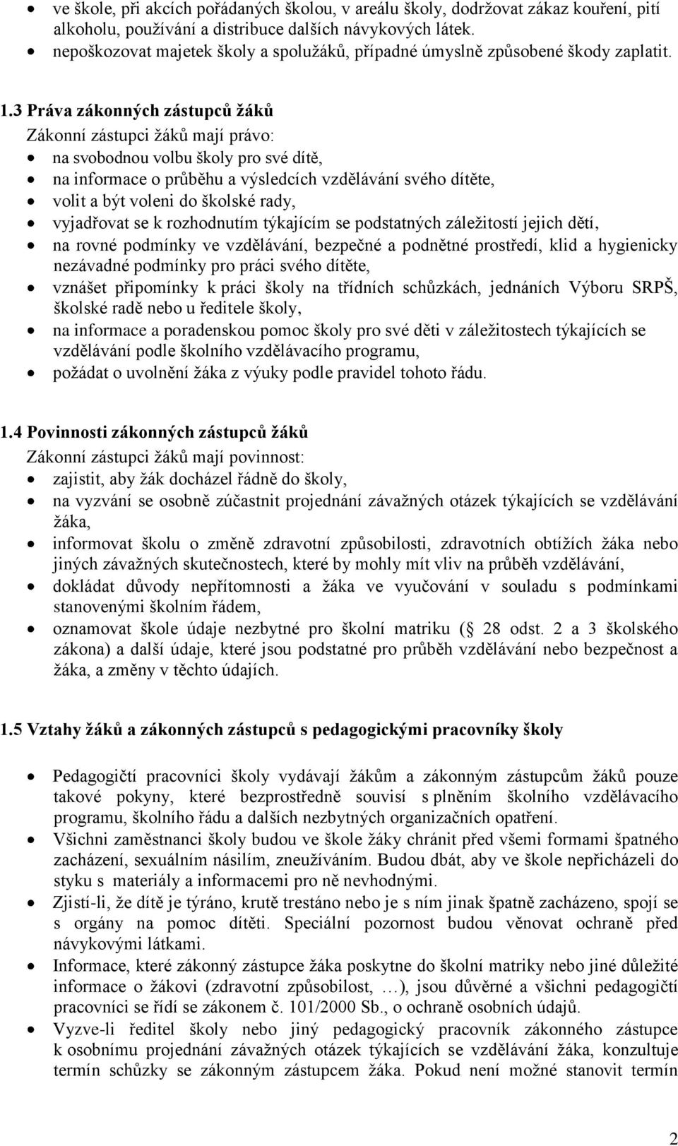 3 Práva zákonných zástupců žáků Zákonní zástupci žáků mají právo: na svobodnou volbu školy pro své dítě, na informace o průběhu a výsledcích vzdělávání svého dítěte, volit a být voleni do školské