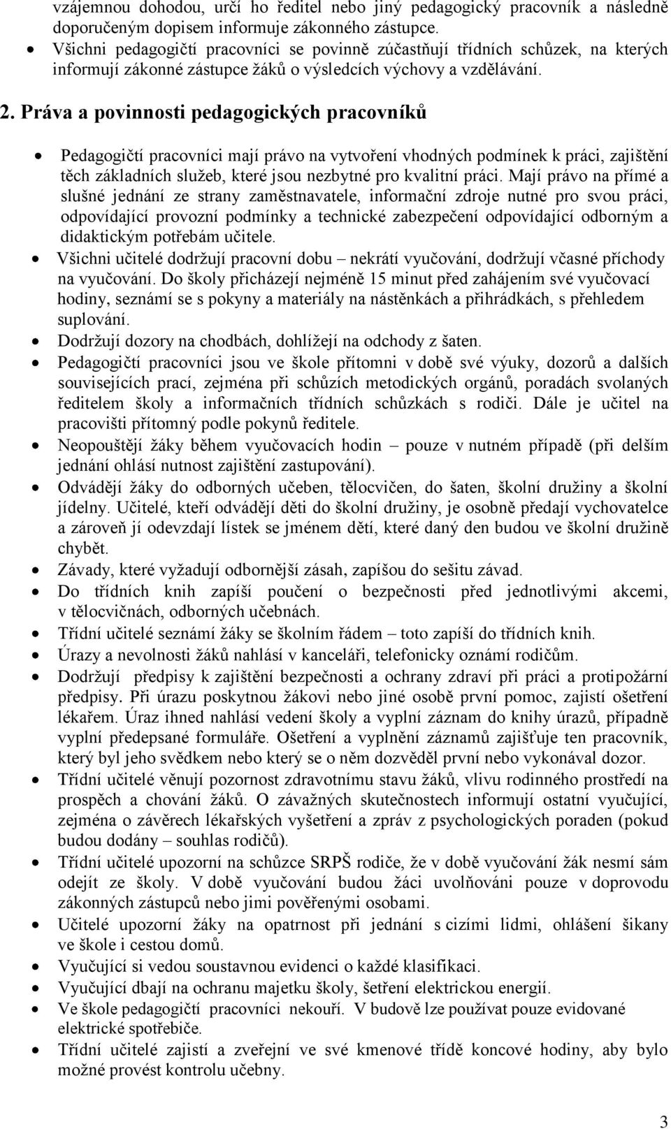 Práva a povinnosti pedagogických pracovníků Pedagogičtí pracovníci mají právo na vytvoření vhodných podmínek k práci, zajištění těch základních služeb, které jsou nezbytné pro kvalitní práci.