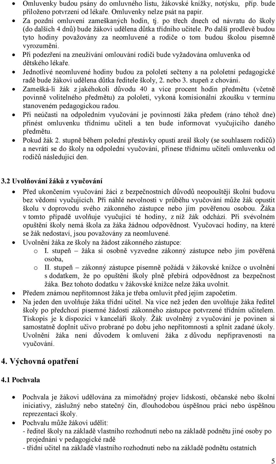 Po další prodlevě budou tyto hodiny považovány za neomluvené a rodiče o tom budou školou písemně vyrozuměni. Při podezření na zneužívání omlouvání rodiči bude vyžadována omluvenka od dětského lékaře.