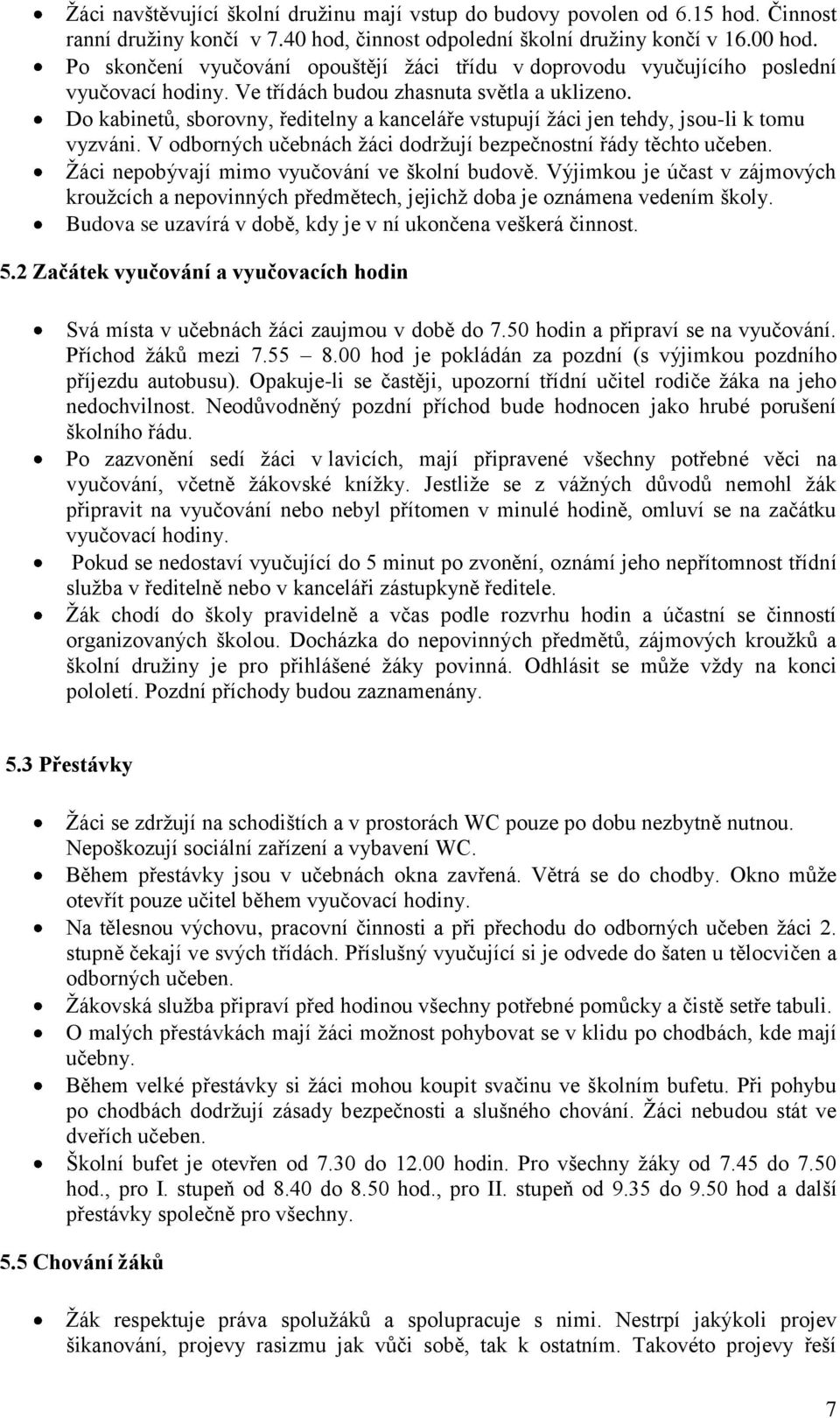 Do kabinetů, sborovny, ředitelny a kanceláře vstupují žáci jen tehdy, jsou-li k tomu vyzváni. V odborných učebnách žáci dodržují bezpečnostní řády těchto učeben.