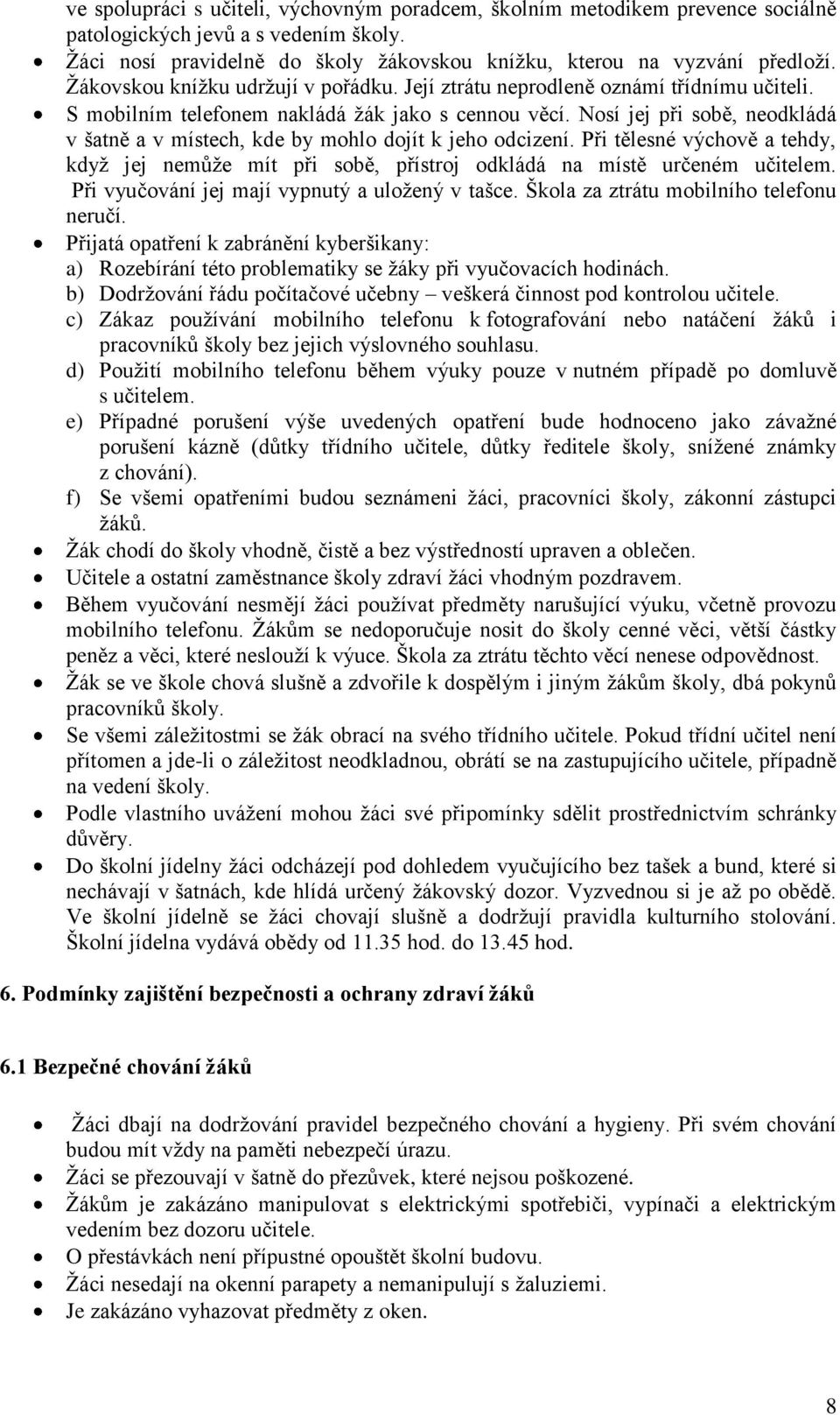 Nosí jej při sobě, neodkládá v šatně a v místech, kde by mohlo dojít k jeho odcizení. Při tělesné výchově a tehdy, když jej nemůže mít při sobě, přístroj odkládá na místě určeném učitelem.