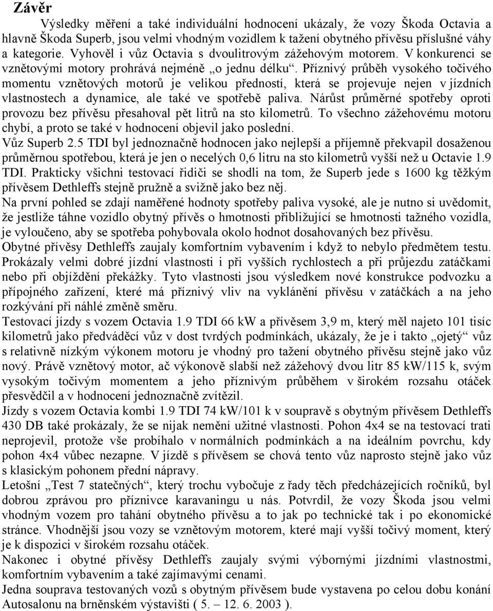 Příznivý průběh vysokého točivého momentu vznětových motorů je velikou předností, která se projevuje nejen v jízdních vlastnostech a dynamice, ale také ve spotřebě paliva.