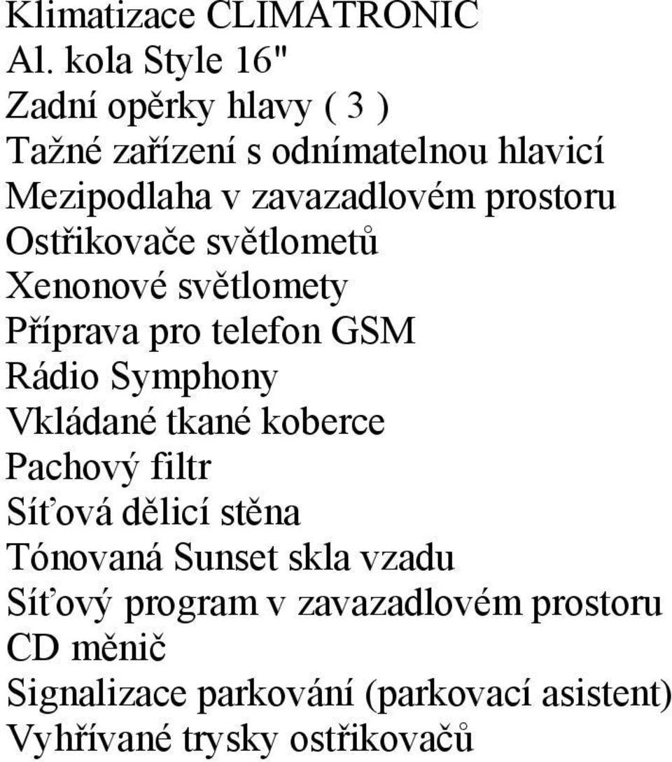 prostoru Ostřikovače světlometů Xenonové světlomety Příprava pro telefon GSM Rádio Symphony Vkládané tkané