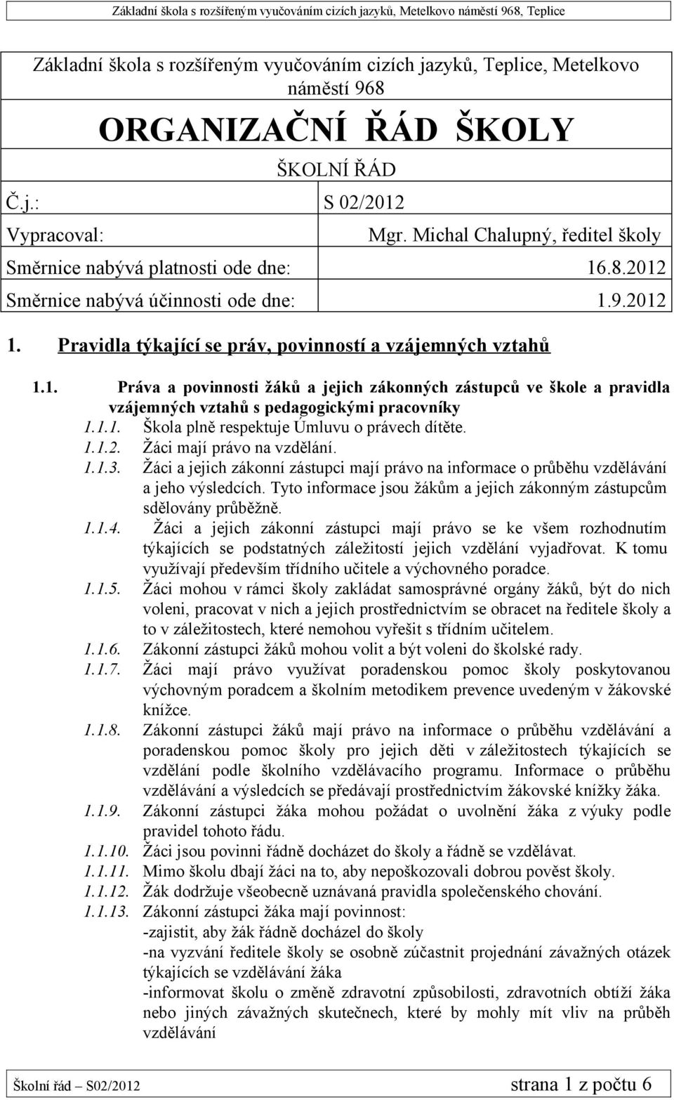 1.1. Škola plně respektuje Úmluvu o právech dítěte. 1.1.2. Žáci mají právo na vzdělání. 1.1.3. Žáci a jejich zákonní zástupci mají právo na informace o průběhu vzdělávání a jeho výsledcích.