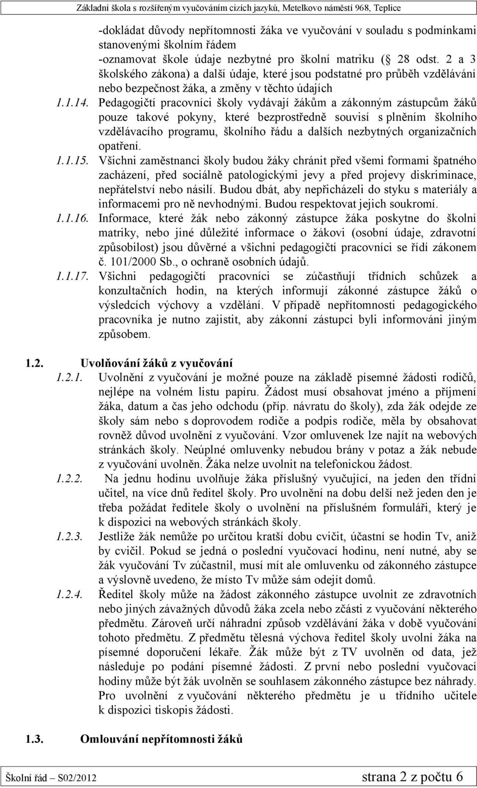 Pedagogičtí pracovníci školy vydávají žákům a zákonným zástupcům žáků pouze takové pokyny, které bezprostředně souvisí s plněním školního vzdělávacího programu, školního řádu a dalších nezbytných