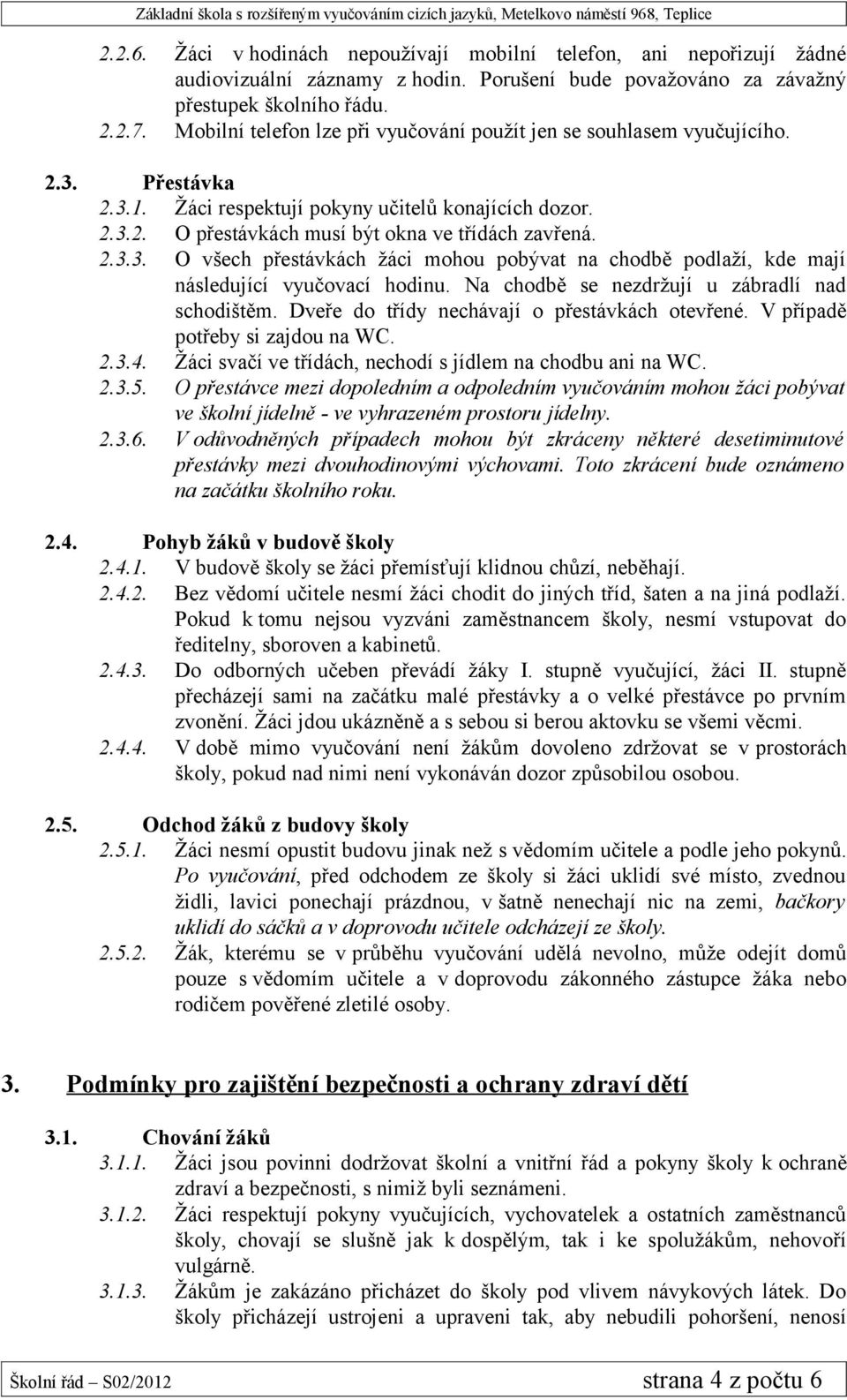 Na chodbě se nezdržují u zábradlí nad schodištěm. Dveře do třídy nechávají o přestávkách otevřené. V případě potřeby si zajdou na WC. 2.3.4.