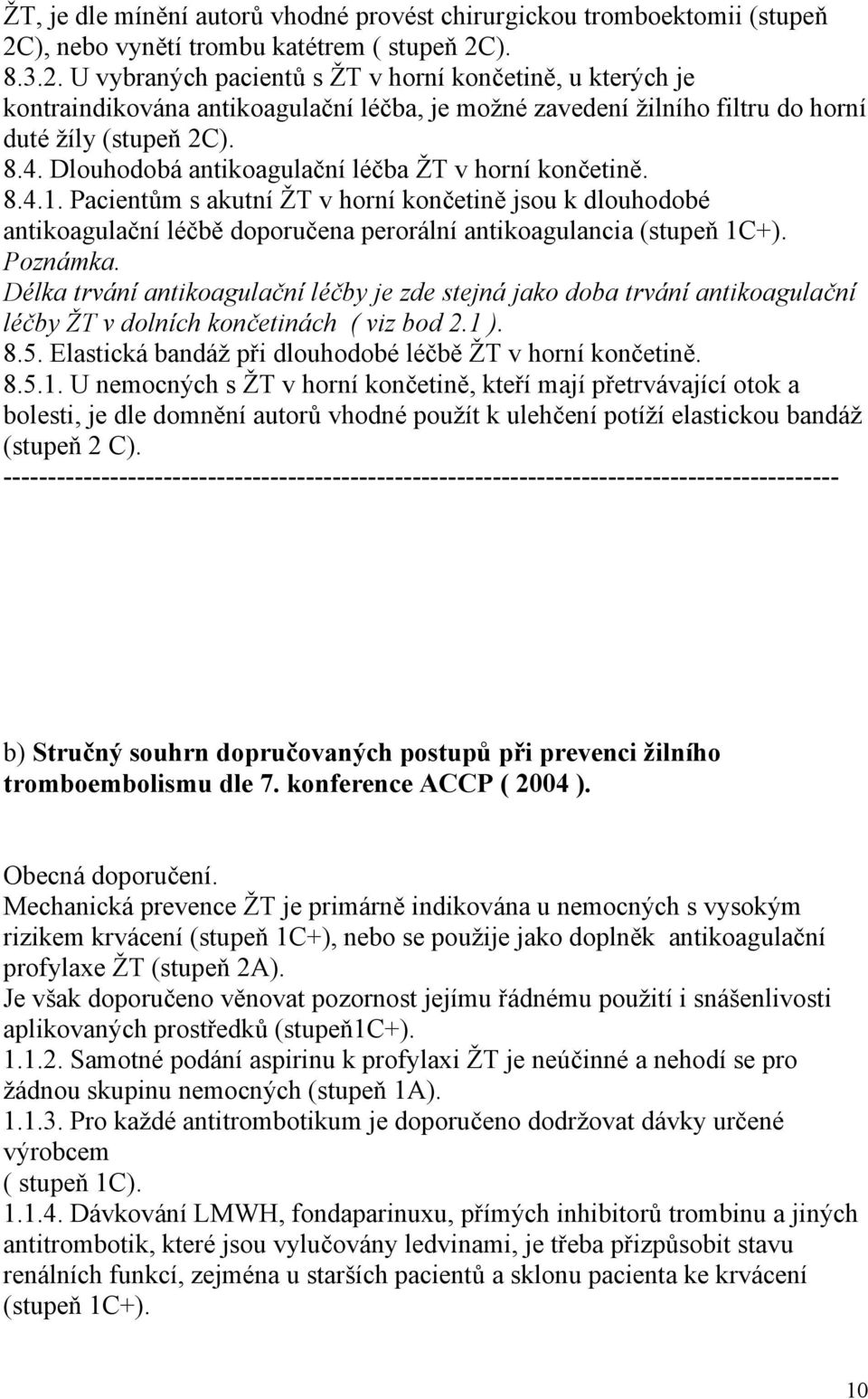 ). 8.3.2. U vybraných pacientů s ŽT v horní končetině, u kterých je kontraindikována antikoagulační léčba, je možné zavedení žilního filtru do horní duté žíly (stupeň 2C). 8.4.