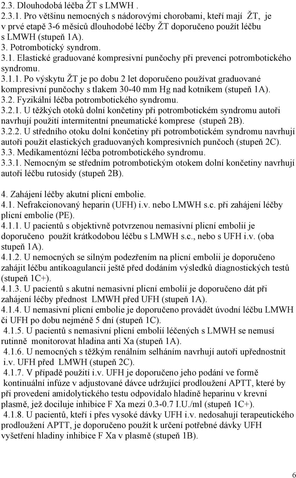 3.2. Fyzikální léčba potrombotického syndromu. 3.2.1. U těžkých otoků dolní končetiny při potrombotickém syndromu autoři navrhují použití intermitentní pneumatické komprese (stupeň 2B). 3.2.2. U středního otoku dolní končetiny při potrombotickém syndromu navrhují autoři použit elastických graduovaných kompresivních punčoch (stupeň 2C).