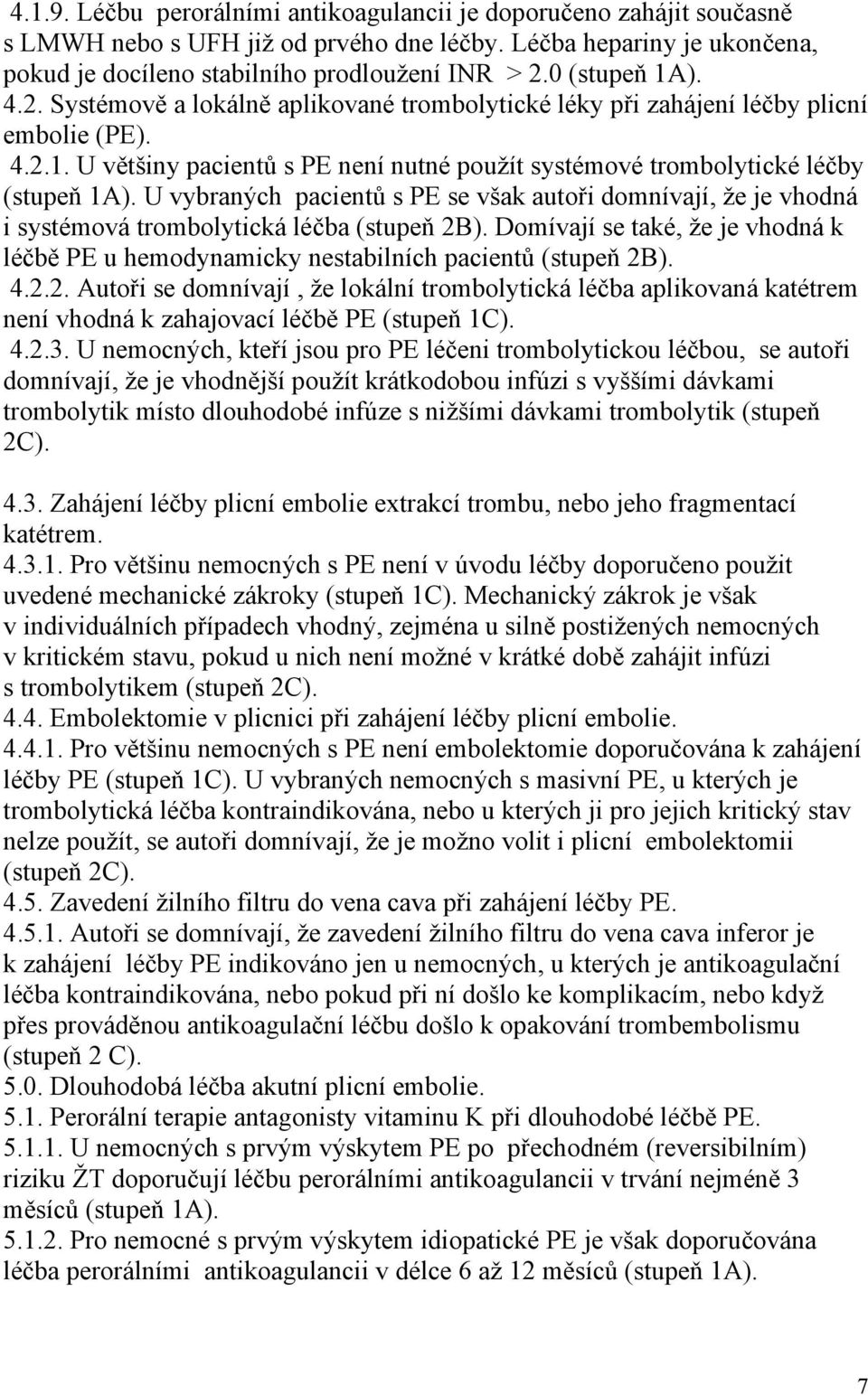 U vybraných pacientů s PE se však autoři domnívají, že je vhodná i systémová trombolytická léčba (stupeň 2B).