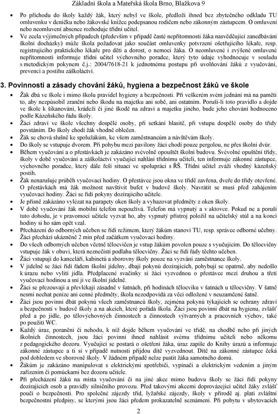 Ve zcela výjimečných případech (především v případě časté nepřítomnosti žáka nasvědčující zanedbávání školní docházky) může škola požadovat jako součást omluvenky potvrzení ošetřujícího lékaře, resp.