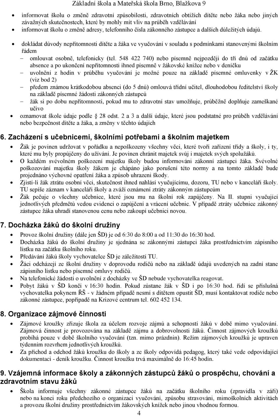 dokládat důvody nepřítomnosti dítěte a žáka ve vyučování v souladu s podmínkami stanovenými školním řádem omlouvat osobně, telefonicky (tel.