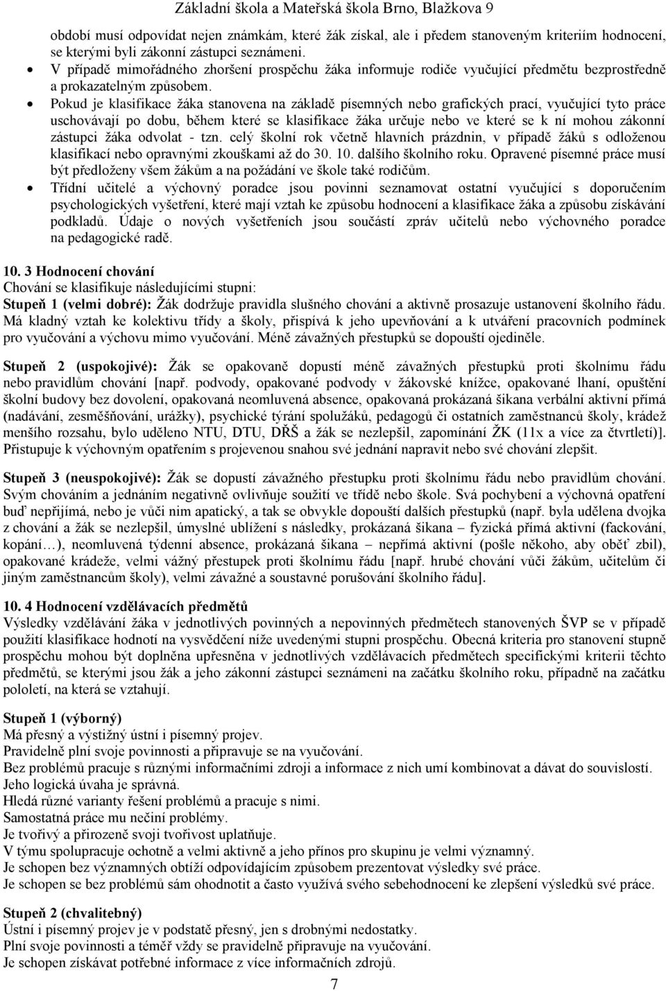 Pokud je klasifikace žáka stanovena na základě písemných nebo grafických prací, vyučující tyto práce uschovávají po dobu, během které se klasifikace žáka určuje nebo ve které se k ní mohou zákonní