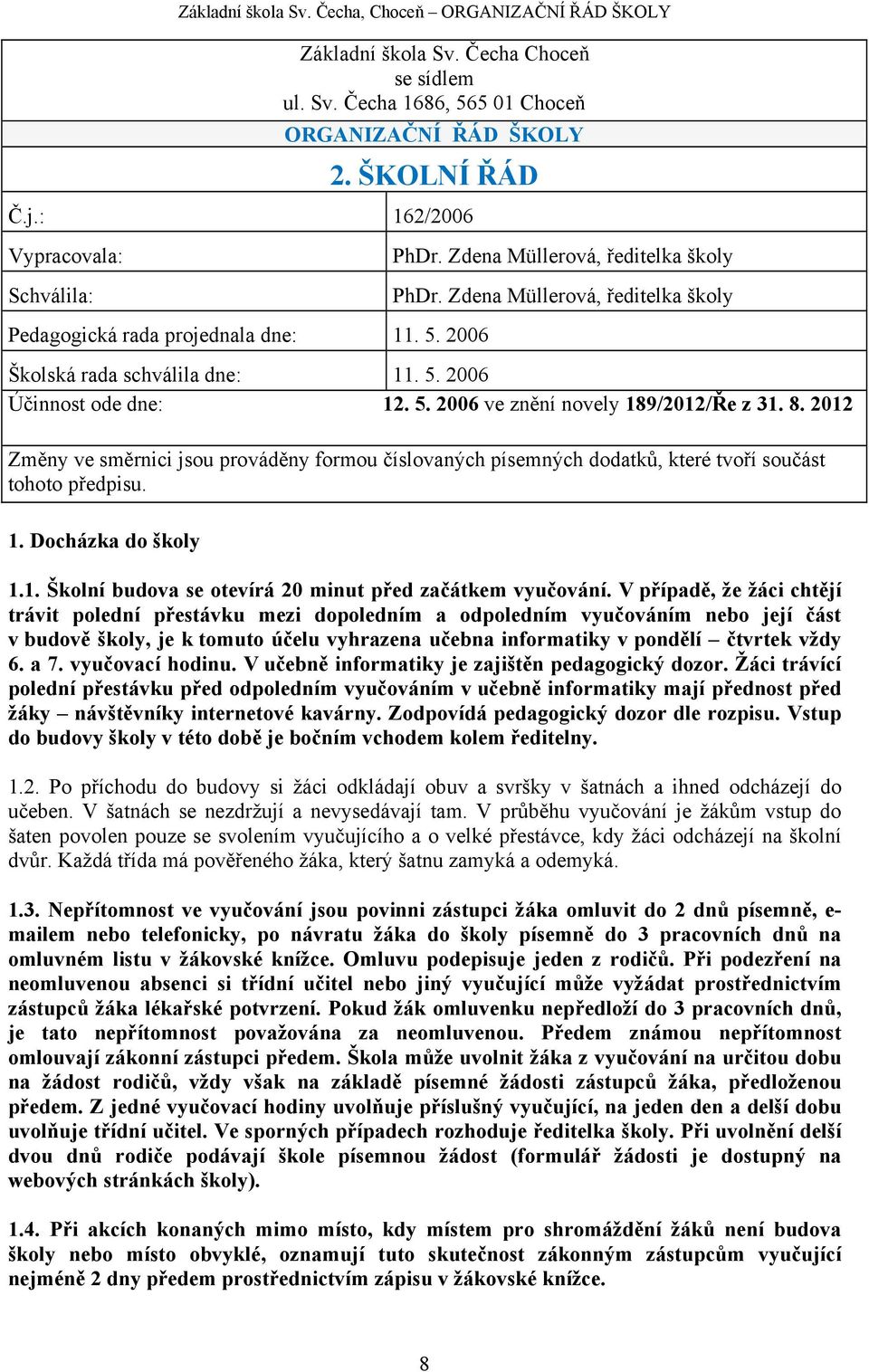 2012 Změny ve směrnici jsou prováděny formou číslovaných písemných dodatků, které tvoří součást tohoto předpisu. 1. Docházka do školy 1.1. Školní budova se otevírá 20 minut před začátkem vyučování.