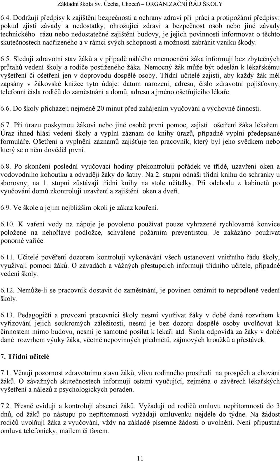 Sledují zdravotní stav žáků a v případě náhlého onemocnění žáka informují bez zbytečných průtahů vedení školy a rodiče postiženého žáka.