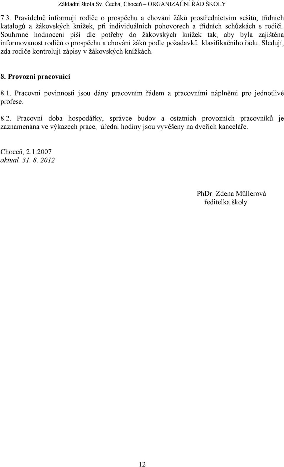 Sledují, zda rodiče kontrolují zápisy v žákovských knížkách. 8. Provozní pracovníci 8.1. Pracovní povinnosti jsou dány pracovním řádem a pracovními náplněmi pro jednotlivé profese. 8.2.