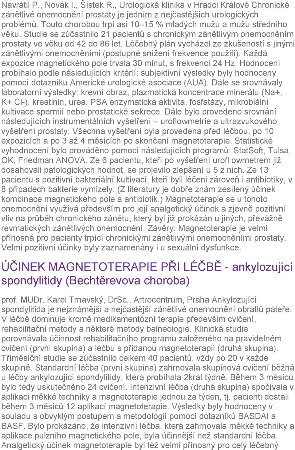 Léčebný plán vycházel ze zkušeností s jinými zánětlivými onemocněními (postupné snížení frekvence použití). Každá expozice magnetického pole trvala 30 minut, s frekvencí 24 Hz.