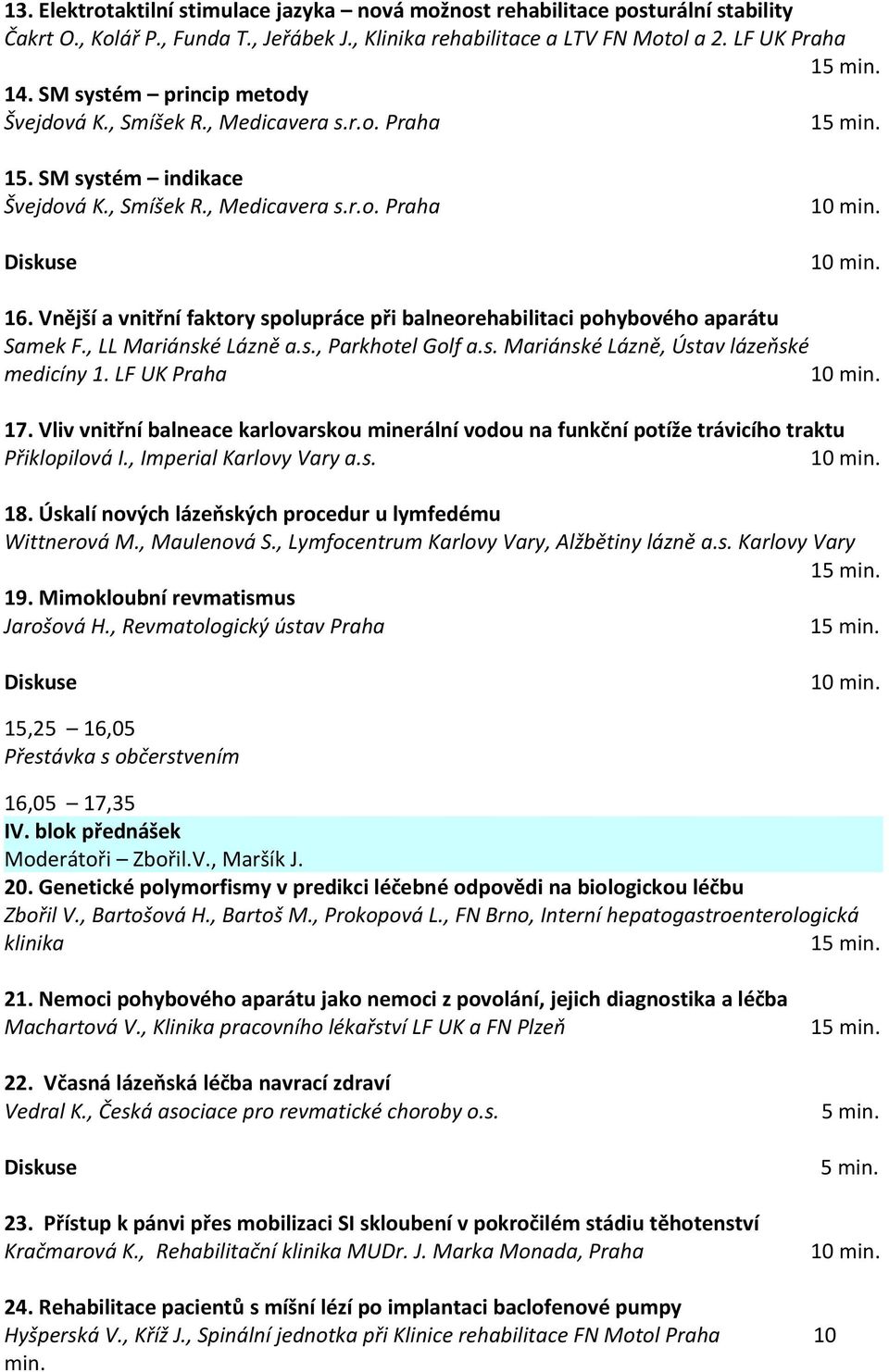 Vnější a vnitřní faktory spolupráce při balneorehabilitaci pohybového aparátu Samek F., LL Mariánské Lázně a.s., Parkhotel Golf a.s. Mariánské Lázně, Ústav lázeňské medicíny 1. LF UK Praha 17.