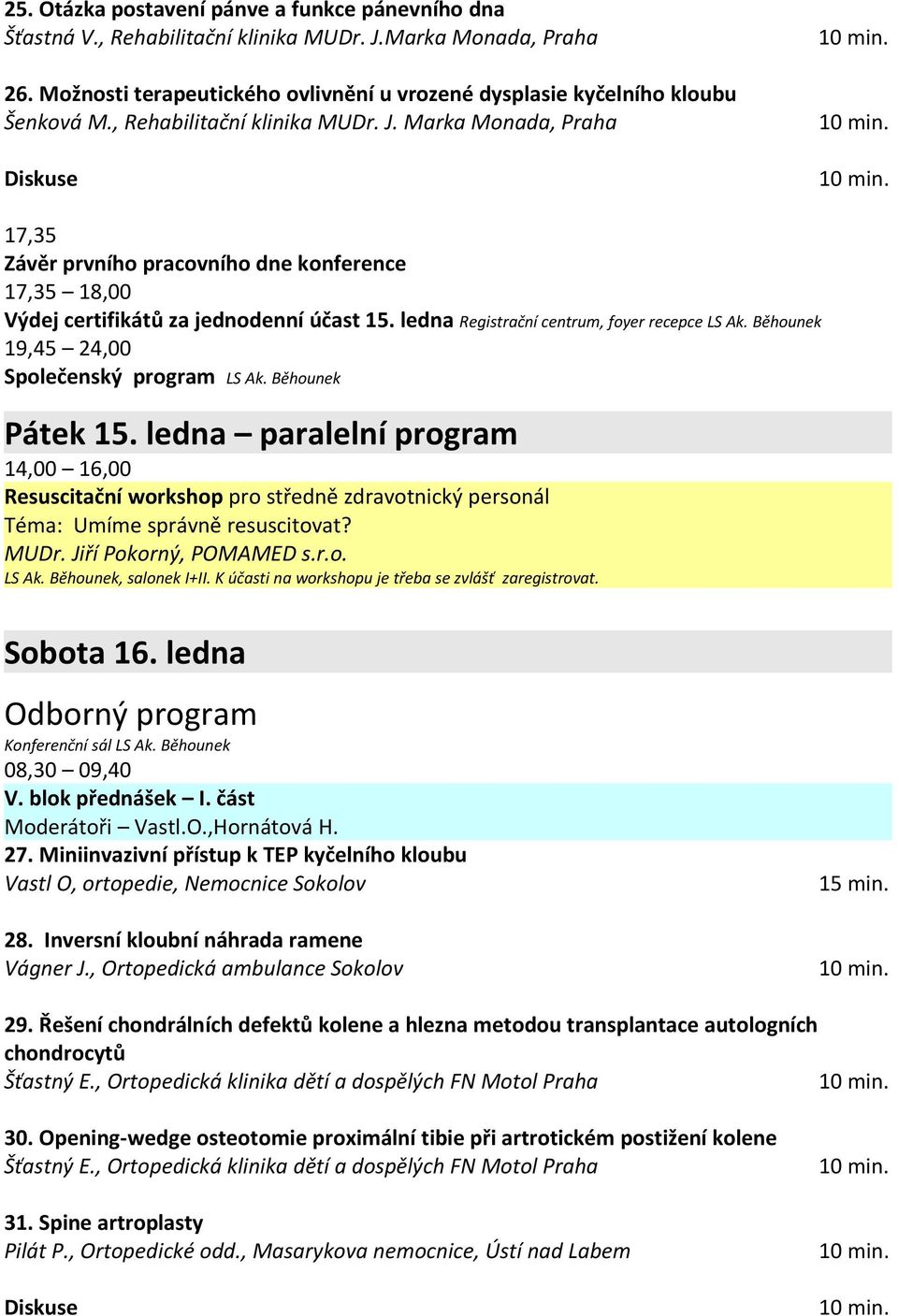 Běhounek 19,45 24,00 Společenský program LS Ak. Běhounek Pátek 15. ledna paralelní program 14,00 16,00 Resuscitační workshop pro středně zdravotnický personál Téma: Umíme správně resuscitovat? MUDr.