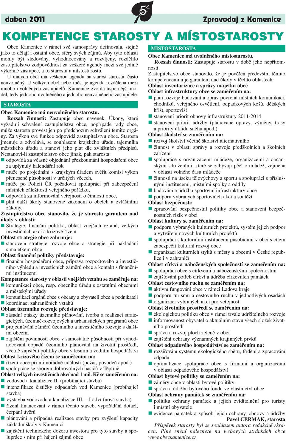 U malých obcí má veškerou agendu na starost starosta, často neuvolněný. U velkých obcí nebo měst je agenda rozdělena mezi mnoho uvolněných zastupitelů.