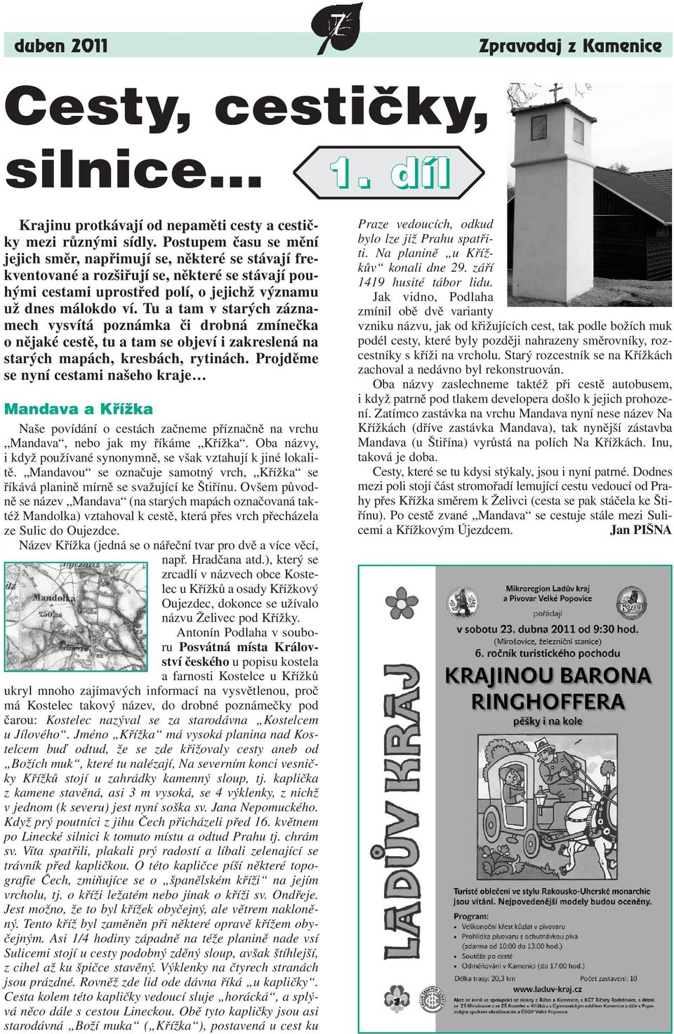 Tu a tam v starých záznamech vysvítá poznámka či drobná zmínečka onějaké cestě, tu a tam se objeví i zakreslená na starých mapách, kresbách, rytinách.