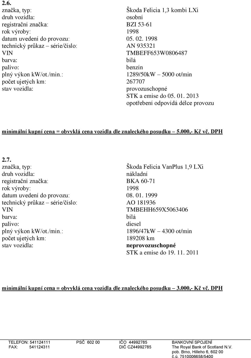 2013 minimální kupní cena = obvyklá cena vozidla dle znaleckého posudku 5.000,- Kč vč. DPH 2.7.