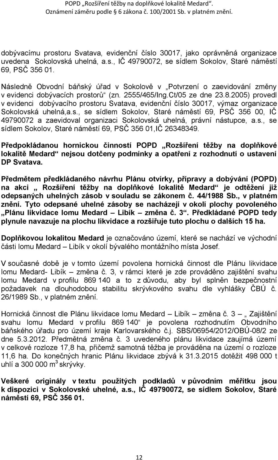 2005) provedl v evidenci dobývacího prostoru Svatava, evidenční číslo 30017, výmaz organizace Sokolovská uhelná,a.s., se sídlem Sokolov, Staré náměstí 69, PSČ 356 00, IČ 49790072 a zaevidoval organizaci Sokolovská uhelná, právní nástupce, a.