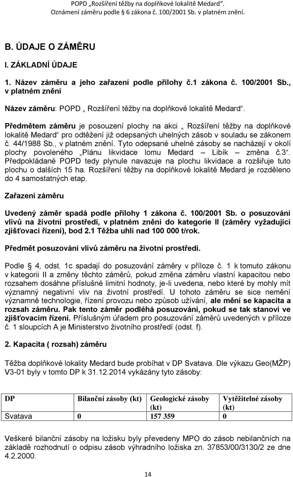 Tyto odepsané uhelné zásoby se nacházejí v okolí plochy povoleného Plánu likvidace lomu Medard Libík změna č.3.