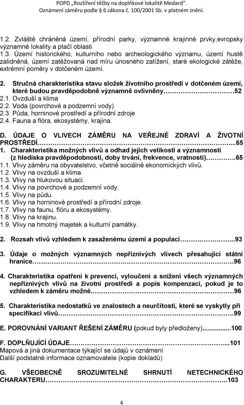 Stručná charakteristika stavu sloţek ţivotního prostředí v dotčeném území, které budou pravděpodobně významně ovlivněny 52 2.1. Ovzduší a klima 2.2. Voda (povrchové a podzemní vody) 2.3.